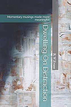 Dwelling On Distraction Momentary Musings Made More Meaningful By R W Evans 9781090283313 Reviews Description And More Betterworldbooks Com