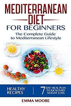 Mediterranean Diet for Beginners : The Complete Guide to Mediterranean Lifestyle Featuring ...