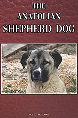 The Anatolian Shepherd Dog : A Complete and Comprehensive Beginners