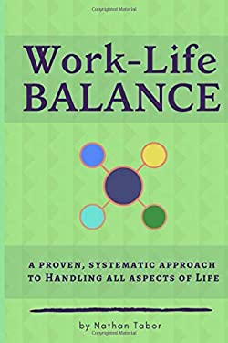 Work-Life Balance : A Proven, Systematic Approach to Handling All ...