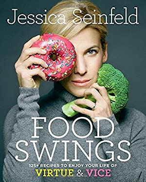 Food Swings : 125+ Recipes to Enjoy Your Life of Virtue and Vice: a Cookbook