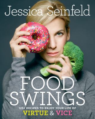 Food Swings : 125+ Recipes to Enjoy Your Life of Virtue & Vice: a Cookbook