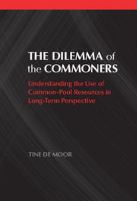 The Dilemma of the Commoners : Understanding the Use of Common Pool Resources in Long-Term Perspective