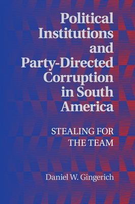 Political Institutions and Party-Directed Corruption in South America : Stealing for the Team