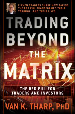 Trading Beyond the Matrix : The Red Pill for Traders and Investors