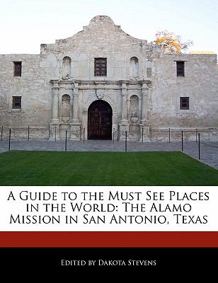 A Guide to the Must See Places in the World : The Alamo Mission in San