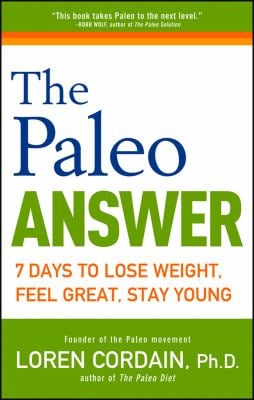 The Paleo Answer : 7 Days to Lose Weight, Feel Great, Stay Young
