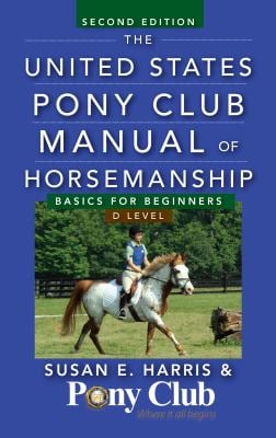 The United States Pony Club Manual of Horsemanship : Basics for Beginners / d Level