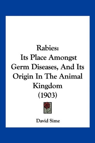 Rabies : Its Place Amongst Germ Diseases, and Its Origin in the Animal ...