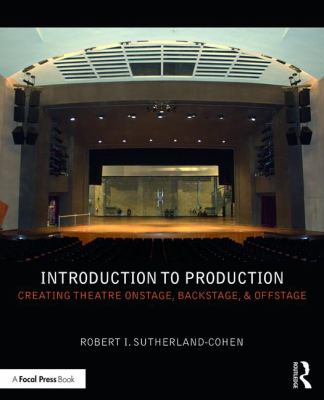 Introduction to Production : Creating Theatre Onstage, Backstage, and ...