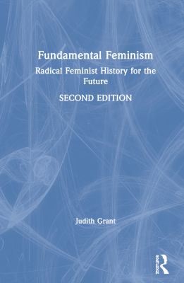 Fundamental Feminism : Radical Feminist History for the Future