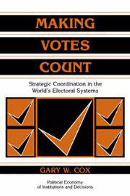 Making Votes Count : Strategic Coordination in the World's Electoral Systems