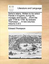 Sailor's Letters. Written to His Select Friends in England, During His Voyages and Travels ... from the Year 1754 to 1759. by Edwa - Thompson, Edward, Jr.