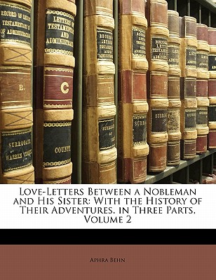 Love-Letters Between a Nobleman and His Sister: With the History of ...