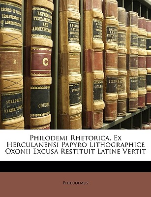 Philodemi Rhetorica, Ex Herculanensi Papyro Lithographice Oxonii Excusa Restituit Latine Vertit