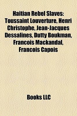 Haitian Rebel Slaves: Toussaint Louverture, Henri Christophe, Jean ...