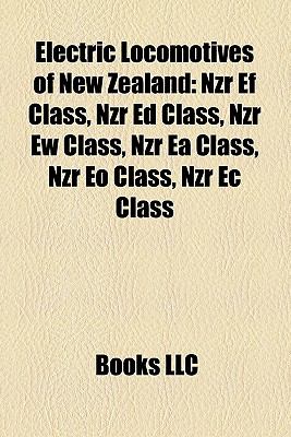 Electric Locomotives Of New Zealand Nzr Ef Class Nzr Ed Class Nzr Ew Class Nzr Ea Class Nzr Eo Class Nzr Ec Class By Llc Books Books Group Reviews