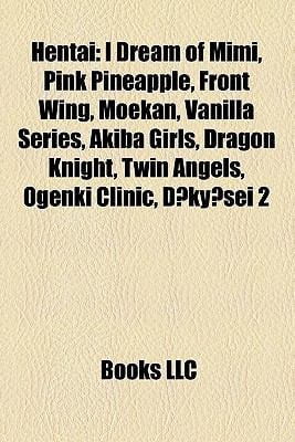 Hentai Introduction: I Dream of Mimi, Pink Pineapple, Front Wing, Moekan, Vanilla Series, Akiba Girls, Dragon Knight, Twin Angels