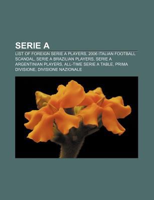 Serie A List Of Foreign Serie A Players 2006 Italian Football Scandal Serie A Brazilian Players Serie A Argentinian Players By Llc Books 9781156600733 Reviews Description And More Betterworldbooks Com
