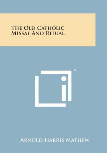 The Old Catholic Missal and Ritual book by Arnold Harris Mathew ...