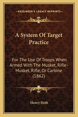 A System of Target Practice : For the Use of Troops When Armed with the ...