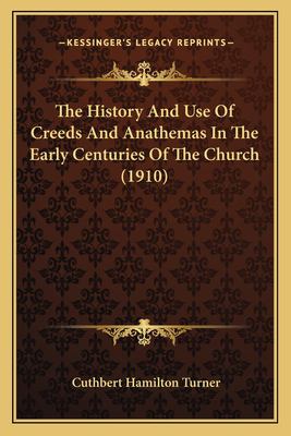 The History and Use of Creeds and Anathemas in the Early Centuries of ...
