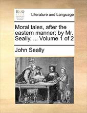 Moral Tales, After the Eastern Manner; By Mr. Seally. ... Volume 1 of 2 - Seally, John