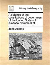 A Defence of the Constitutions of Government of the United States of America. Volume 3 of 3 - Adams, John