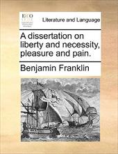 A Dissertation on Liberty and Necessity, Pleasure and Pain. - Franklin, Benjamin