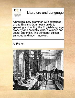 A Practical New Grammar, with Exercises of Bad English : A or, an easy ...