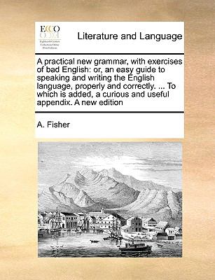 A Practical New Grammar, with Exercises of Bad English : Or, an easy ...