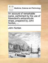An Account of Remarkable Cures, Performed by the Use of Maredant's Antiscorbutic Drops, Prepared by John Norton, ... - Norton, John