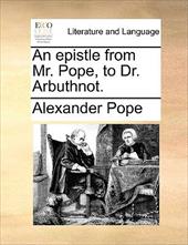 An Epistle from Mr. Pope, to Dr. Arbuthnot. - Pope, Alexander