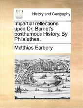Impartial Reflections Upon Dr. Burnet's Posthumous History. by Philalethes. - Earbery, Matthias