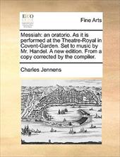 Messiah: An Oratorio. as It Is Performed at the Theatre-Royal in Covent-Garden. Set to Music by Mr. Handel. a New Edition. from - Jennens, Charles