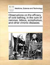 Observations on the Efficacy of Cold Bathing, in the Cure of Nervous, Bilious, Scrophulous, and Other Chronic Diseases. - Multiple Contributors