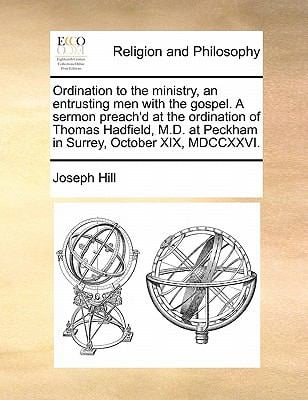 Ordination to the Ministry, an Entrusting Men with the Gospel. a Sermon Preach'd at the Ordination of Thomas Hadfield, M.D. at Peckham in Surrey, Octo