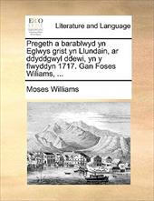 Pregeth a Barablwyd Yn Eglwys Grist Yn Llundain, AR Ddyddgwyl Ddewi, Yn y Flwyddyn 1717. Gan Foses Wiliams, ... - Williams, Moses