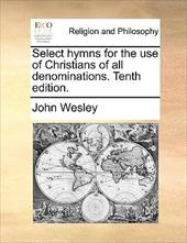 Select Hymns for the Use of Christians of All Denominations. Tenth Edition. - Wesley, John