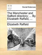 The Manchester and Salford Directory; ... by Elizabeth Raffald, ... - Raffald, Elizabeth