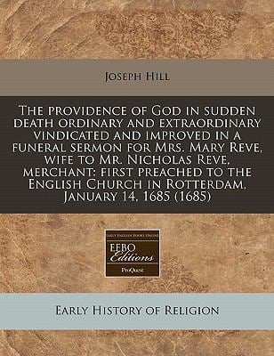 The Providence of God in Sudden Death Ordinary and Extraordinary Vindicated and Improved in a Funeral Sermon for Mrs. Mary Reve, Wife to Mr. Nicholas