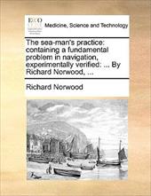 The Sea-Man's Practice: Containing a Fundamental Problem in Navigation, Experimentally Verified: ... by Richard Norwood, ... - Norwood, Richard