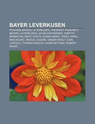 Bayer Leverkusen Pi Karze Bayeru Leverkusen Trenerzy Pi Karscy Bayeru Leverkusen Jacek Krzyn Wek Dimityr Berbatow Berti Vogts Zora By R D O Wikipedia 9781231814741 Reviews Description And More Betterworldbooks Com