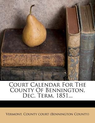 Court Calendar for the County of Bennington, Dec. Term, 1851... book by  Vermont. County Court (Bennington County: 9781247615257