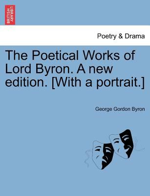 The Poetical Works of Lord Byron a New Edition [with a Portrait ]