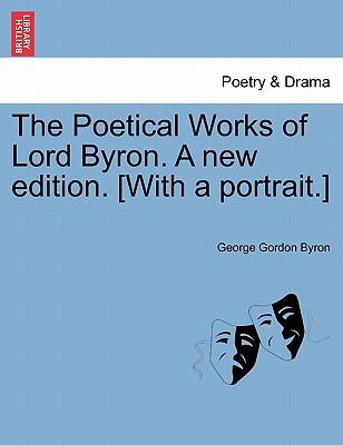 The Poetical Works of Lord Byron a New Edition [with a Portrait ]