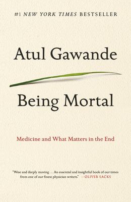Being Mortal : Medicine and What Matters in the End