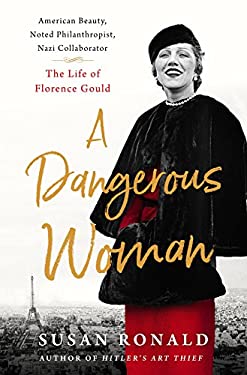 A Dangerous Woman : American Beauty, Noted Philanthropist, Nazi Collaborator - the Life of Florence Gould