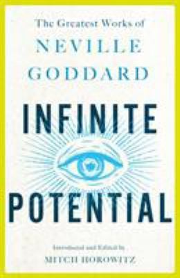 Infinite Potential : The Greatest Works of Neville Goddard