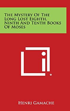The Mystery of the Long Lost Eighth, Ninth and Tenth Books of Moses ...